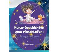 Kurze Geschichten zum Einschlafen: Für Kinder ab 2 Jahren, liebevoll erzählt zum Träumen und Entspannen