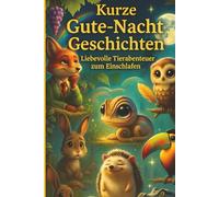 Kurze Gute-Nacht-Geschichten - Liebevolle Tierabenteuer zum Einschlafen: 16 Vorlesegeschichten für Kinder ab 2 Jahren über Freundschaft, Mut und Zusammenhalt