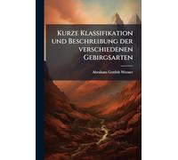 Kurze Klassifikation und Beschreibung der verschiedenen Gebirgsarten
