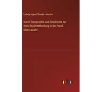 Kurze Topographie und Geschichte der Kreis-Stadt Rothenburg in der Preuß. Ober-Lausitz