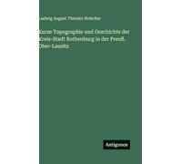 Kurze Topographie und Geschichte der Kreis-Stadt Rothenburg in der Preuß. Ober-Lausitz