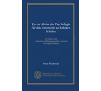 Kurzer Abriss der Psychologie für den Unterricht an höheren Schulen: an Lehrer- und Lehrerinnen-Bildungsanstalten, sowie für das eigene Studium