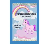 Kurzgeschichten: 10 Liebevolle einfache Geschichten für die jungen Leser: Das kleine Einhorn Luna