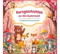 Kurzgeschichten aus dem Zauberwald: 11 zauberhafte Tiergeschichten für Kinder von 3 bis 6 Jahren