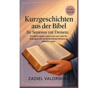 Kurzgeschichten aus der Bibel für Senioren mit Demenz: Friedliche Seiten voller Licht und Liebe für diejenigen, die mit Gedächtnisproblemen zu kämpfen haben