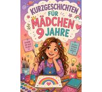 Kurzgeschichten Für Mädchen 9 Jahre: 12 Geschichten, in Denen Kleine Gesten Der Freundlichkeit Zu Unvergesslichen Abenteuern Werden