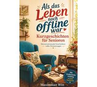 Kurzgeschichten für Senioren | Als das Leben noch offline war: Geistig fit bleiben mit Humor & Freude | Mit Spannenden Erinnerungsfragen für das Gedächtnistraining in großer Schrift