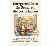 Kurzgeschichten für Senioren, die gerne lachen: Erhebende, humorvolle und herzerwärmende Wohlfühl-Kurzgeschichten in Großdruck - Lustige Geschichten ... Lächeln und Verschenken an ältere Angehörige