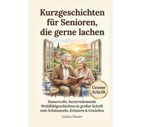 Kurzgeschichten für Senioren, die gerne lachen: Erhebende, humorvolle und herzerwärmende Wohlfühl-Kurzgeschichten in Großdruck - Lustige Geschichten ... Lächeln und Verschenken an ältere Angehörige
