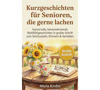 Kurzgeschichten für Senioren, die gerne lachen: Humorvolle, herzerwärmende Wohlfühlgeschichten in großer Schrift zum Schmunzeln, Erinnern & Genießen