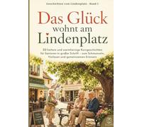 Kurzgeschichten für Senioren in Großdruck: Das Glück wohnt am Lindenplatz: 30 heitere und warmherzige Kurzgeschichten für Senioren in großer Schrift - ... Erinnern (Geschichten vom Lindenplatz)