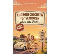Kurzgeschichten für Senioren über alte Zeiten: Eine nostalgische Reise durch die 50er, 60er, 70er & 80er in großer Schrift - das perfekte Geschenk für Rentner zum Erinnern, Schmunzeln & Wohlfühlen