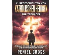Kurzgeschichten von Katholischen Heiligen für Teenager: Radikale Geschichten von Glauben, Mut und Gegenkulturellen Helden
