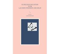 Kurzgeschichten zum Lachen Weinen Gruseln: Humorvolle Gegenwartsliteratur über Tiere Menschen und Missgeschicke