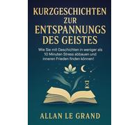 KURZGESCHICHTEN ZUR ENTSPANNUNG DES GEISTES: Wie Sie mit Geschichten in weniger als 10 Minuten Stress abbauen und inneren Frieden finden können!: 3 (märchen zum einschlafen)