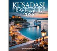 Kusadasi Travel Guide 2026: Top Attractions, Best Beaches, Cruise Tips, Traditional Turkish Food, Nightlife & Easy Day Trips Along Turkey’s Aegean Riviera (Unveiling the Earth’s Silent Wonders)