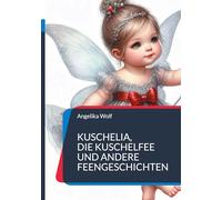 Kuschelia, Die Kuschelfee und andere Feengeschichten: Gute Nacht Geschichten mit Bildern für Kinder