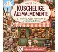Kuschelige Ausmalmomente: Das Cozy Hygge Malbuch für Erwachsene & Teens - 50 einfache Wohlfühlmotive mit Cafés, Katzen, Leseecken, Gärten und kleinen Alltagsritualen zum Entspannen