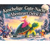 Kuschelige Gute-Nacht-Abenteuer (Serie 1): Sanfte Gute-Nacht-Geschichten für Kinder von 3-8 | 7 zauberhafte Geschichten über Mut, Freundlichkeit und an dich selbst zu glauben - Bilderbuch für Kinder