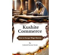 Kushite Commerce: How to Escape Wage Slavery (Kushite History, Legend, and Legacy Series)