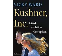 Kushner, Inc.: Greed. Ambition. Corruption.: The Extraordinary Story of Jared Kushner and Ivanka Trump