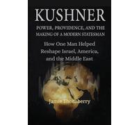Kushner: Power, Providence, and the Making of a Modern Statesman: How One Man Helped Reshape Israel, America, and the Middle East