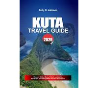 KUTA TRAVEL GUIDE 2026: Discover Hidden Gems, Historic Landmarks, Travel Tips, and Unforgettable Vacation Experiences