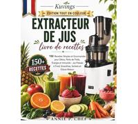 KUVINGS EXTRACTEUR DE JUS LIVRE DE RECETTES: 150 Recettes Simples et Gourmandes pour Détox, Perte de Poids, Énergie et Immunité - Jus Pressés à Froid, Smoothies, Sorbets et Glaces Maison