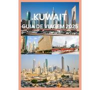 KUWAIT GUIA DE VIAGEM 2025: Seu guia privilegiado para a autêntica cultura e experiências de viagem do Kuwait