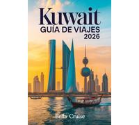 KUWAIT GUÍA DE VIAJES 2026: Descubre la cultura del Golfo, maravillas modernas, tradiciones del desierto y experiencias inolvidables en Medio Oriente