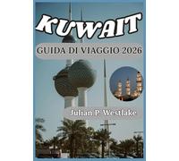 KUWAIT GUIDA DI VIAGGIO 2026: Dai mercati affollati ai paesaggi desertici: comprendere il cuore e l'anima del Kuwait