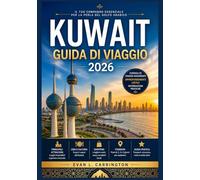 KUWAIT GUIDA DI VIAGGIO 2026: Una guida pratica per comprendere la cultura, le città, la vita quotidiana e le informazioni essenziali per i visitatori ... di viaggi nel mondo di Evan L. Carrington)