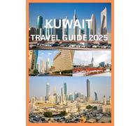 KUWAIT TRAVEL GUIDE 2025: Your Insider Guide to Authentic Kuwaiti Culture and Travel Experiences