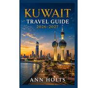 KUWAIT TRAVEL GUIDE 2026-2027: A Cruise and Adventure Book with Itineraries, and Maps for Families, Couples, Solo Travelers, and First-Timers (The ... Solo, Couples, Family & Honeymoon)
