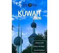 KUWAIT TRAVEL GUIDE 2026: A Complete 2026 Handbook to Culture, City Life, Desert Experiences, Food, and Essential Planning
