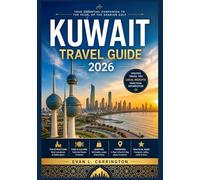 KUWAIT TRAVEL GUIDE 2026: A Practical Companion to Understanding Kuwait’s Culture, Cities, Daily Life, and Essential Visitor Information (Evan L. Carrington World Travel Collection)