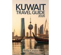 KUWAIT TRAVEL GUIDE 2026: Modern Gulf Culture, Desert Landscapes, Coastal Living & Practical Planning for a Confident Middle East Experience