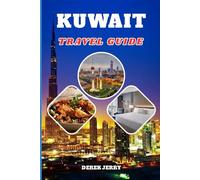 KUWAIT TRAVEL GUIDE 2026: The Modern Explorer’s Handbook to Kuwait’s Culture, Cuisine, Luxury, and Hidden Local Experiences in 2026