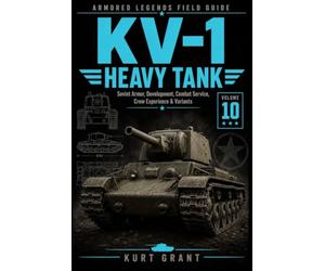 KV-1 Heavy Tank: Soviet Armor, Development, Combat Service, Crew Experience & Variants (Armored Legends Field Guide)