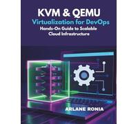 KVM & QEMU Virtualization for DevOps: Hands-On Guide to Scalable Cloud Infrastructure: Learn VMs, Libvirt Automation, and CI/CD Workflows