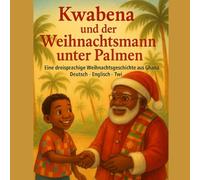Kwabena und der Weihnachtsmann unter Palmen: Eine dreisprachige Weihnachtsgeschichte aus Ghana Deutsch • Englisch • Twi