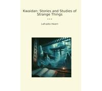 Kwaidan: Stories and Studies of Strange Things (Classic Books)
