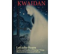 Kwaidan: Stories and Studies of Strange Things | Illustrated & Annotated Edition