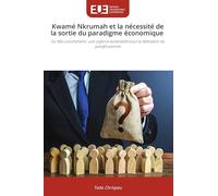 Kwamé Nkrumah et la nécessité de la sortie du paradigme économique: Du Néo-colonialisme : une urgence existentielle pour la réalisation du panafricanisme