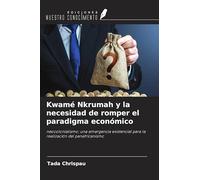 Kwamé Nkrumah y la necesidad de romper el paradigma económico: neocolonialismo: una emergencia existencial para la realización del panafricanismo