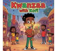 Kwanzaa with Kofi book for kids : A Children’s PictureBook Celebrating African Heritage, the Seven Principles ofKwanzaa, Unity, Responsibility, ... Community Contribution, and Cultural Pride