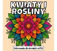 KWIATY I ROŚLINY: Kolorowanka dla dorośli: terapeutyczna, relaksująca, redukująca stres i lęk - idealna do uważności, kreatywności i codziennego ... strony i wysokiej jakości ilustracje od FLV.