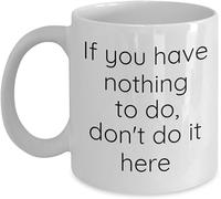 KWQDOZF Si no tienes nada que hacer, no lo hagas aquí. Tazas de café sarcásticas blancas, novedosas, de cerámica con impresión de doble cara, para mamá, papá, amigo, esposa, esposo, regalo de 11 oz.