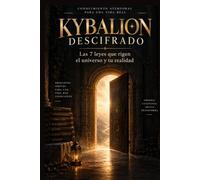KYBALION DESCIFRADO: Las 7 leyes que rigen el universo y tu realidad