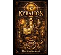 Kybalion: I 7 Principi della Verità - Uno studio della filosofia ermetica dell'antico Egitto e della Grecia - Scritto da I TRE INIZIATI (Religione e Spiritualità)